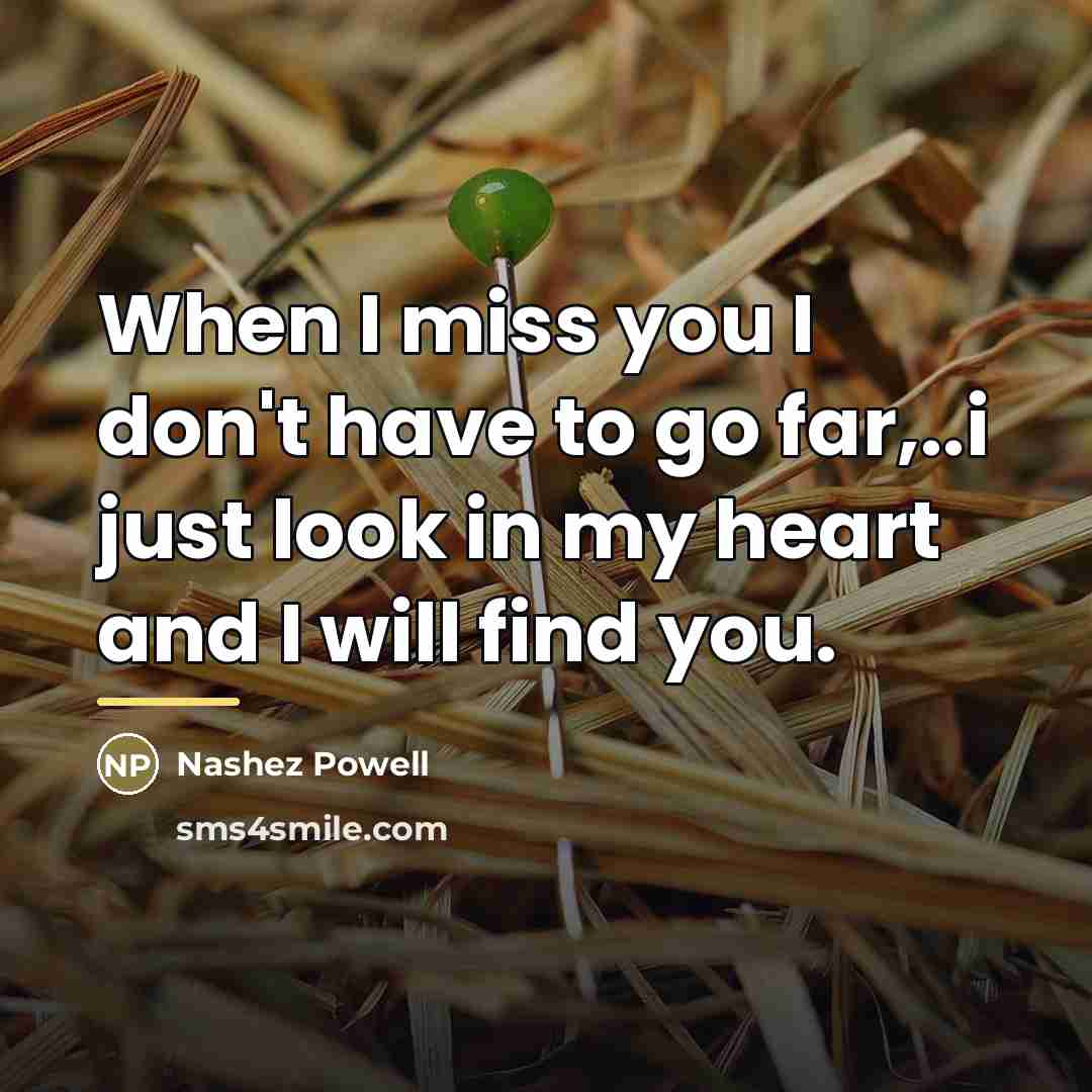 “When I miss you I don't have to go far,..i…” quote by Nashez Powell