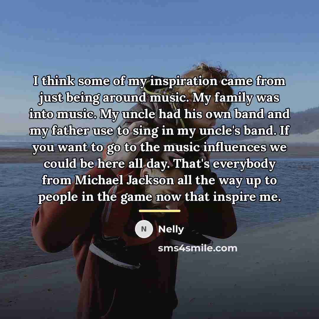 “I think some of my inspiration came from just being…” quote by Nelly