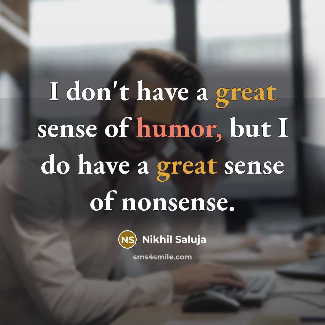 “I don't have a great sense of humor, but I do have a great sense of nonsense.” quote by Nikhil Saluja