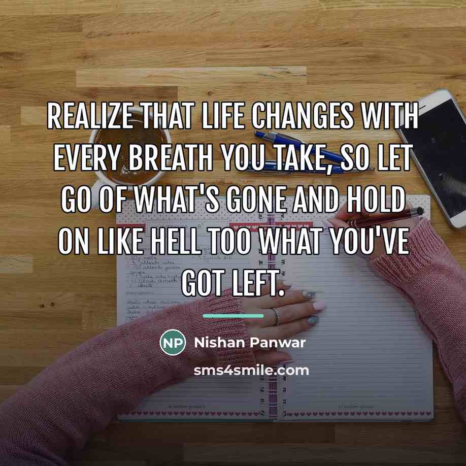 “Realize that life changes with every breath you take, so…” quote by Nishan Panwar