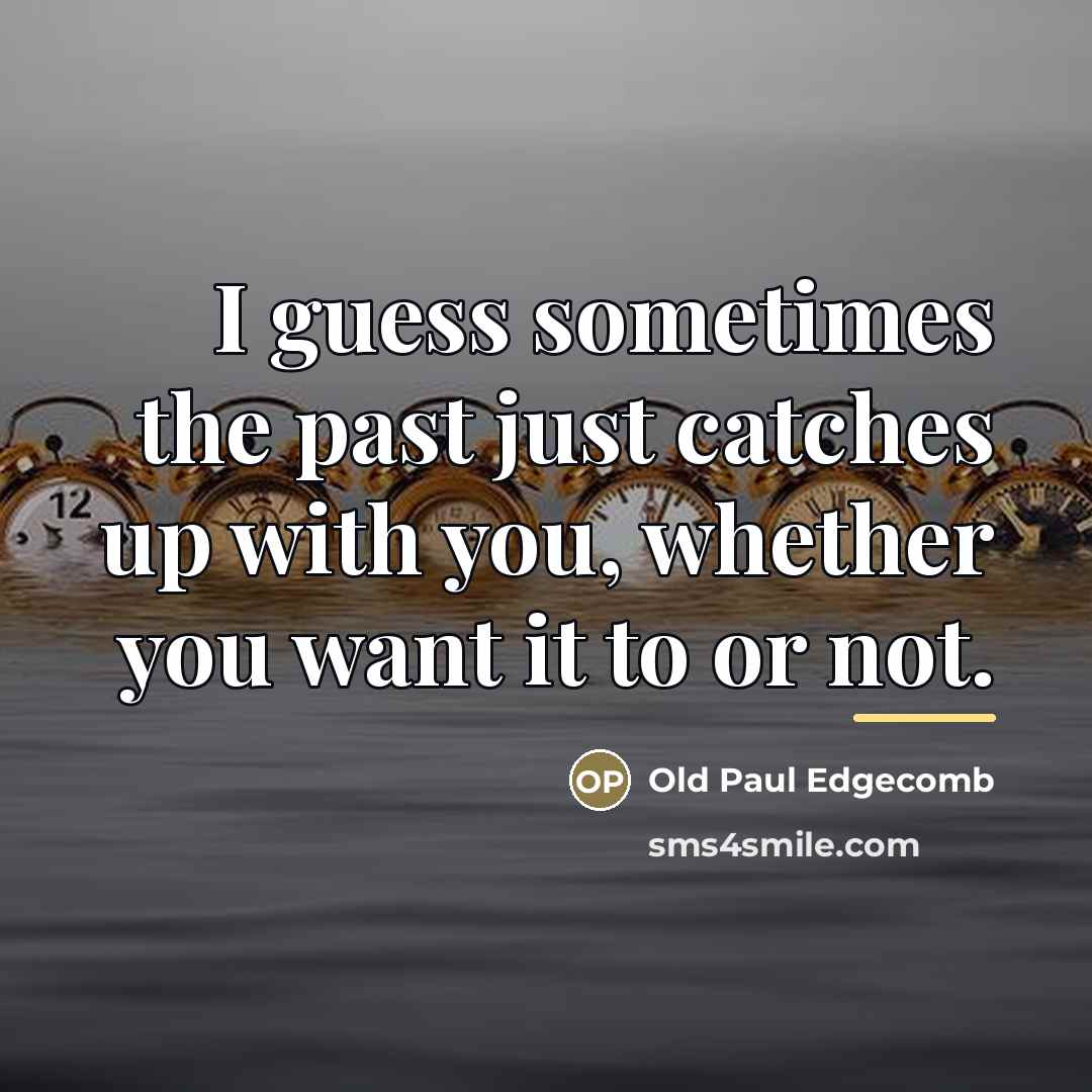 “I guess sometimes the past just catches up with you,…” quote by Old Paul Edgecomb