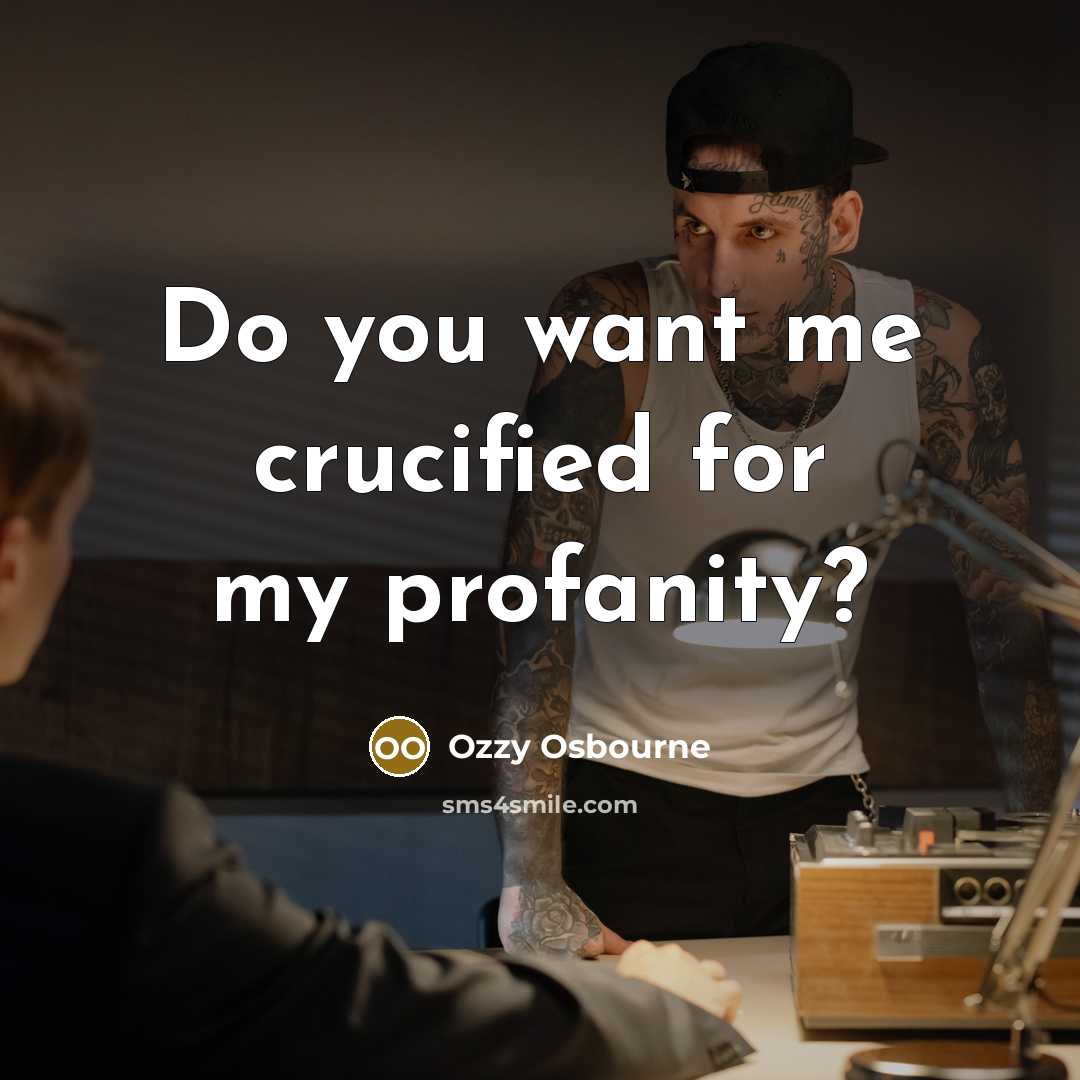 “Do you want me crucified for my profanity?” quote by Ozzy Osbourne
