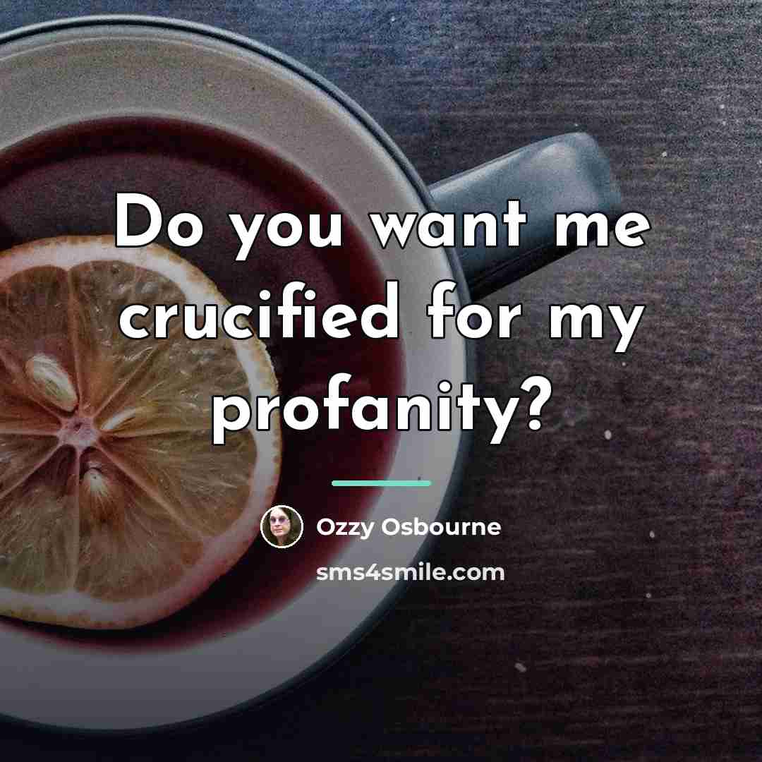 “Do you want me crucified for my profanity?…” quote by Ozzy Osbourne