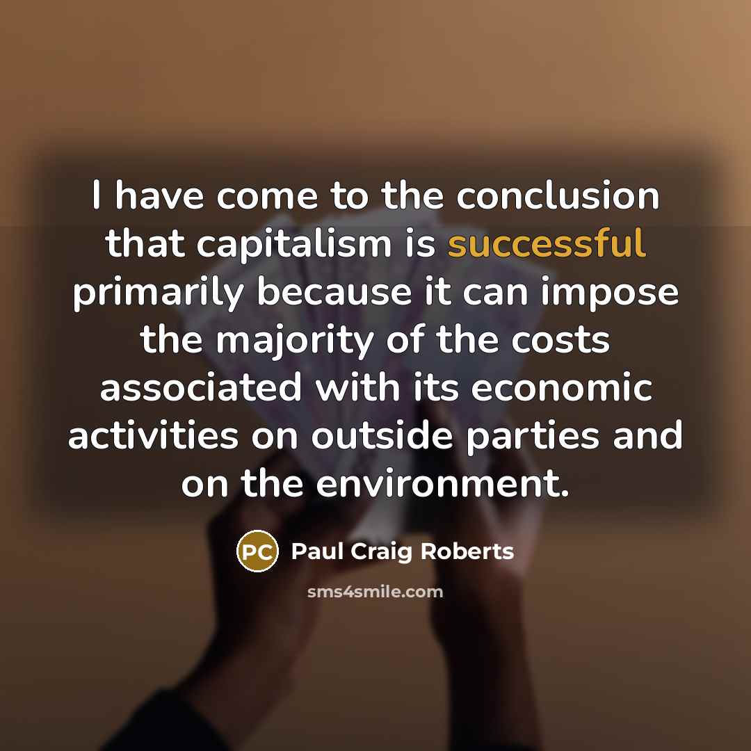 “I have come to the conclusion that capitalism is successful…” quote by Paul Craig Roberts