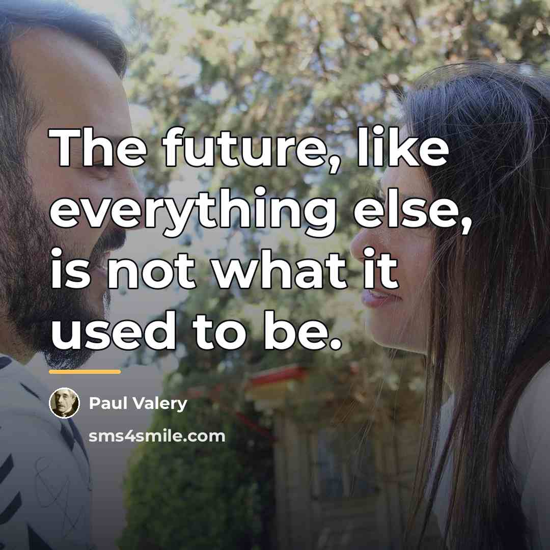 “The future, like everything else, is not what it used…” quote by Paul Valery
