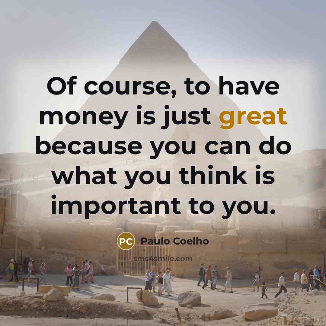 “Of course, to have money is just great because you…” quote by Paulo Coelho