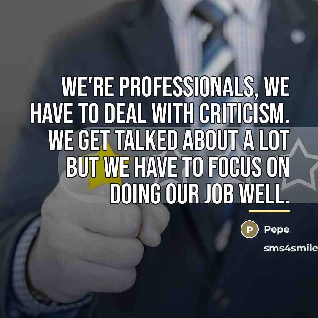 “We're professionals, we have to deal with criticism. We get…” quote by Pepe