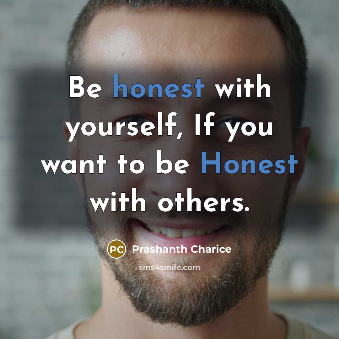 “Be honest with yourself, If you want to be Honest with others.” quote by Prashanth Charice