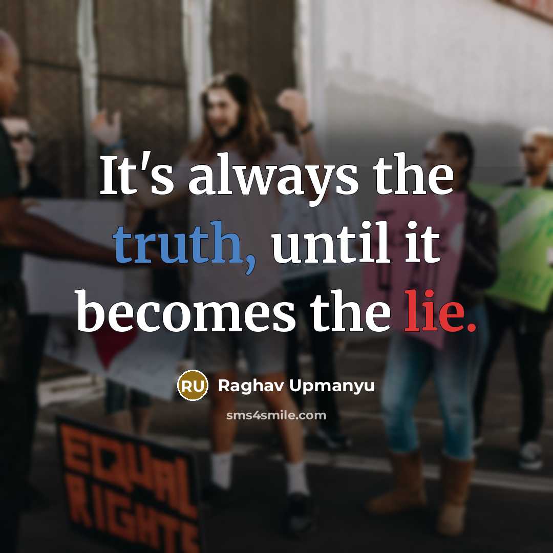 “It's always the truth, until it becomes the lie.…” quote by Raghav Upmanyu