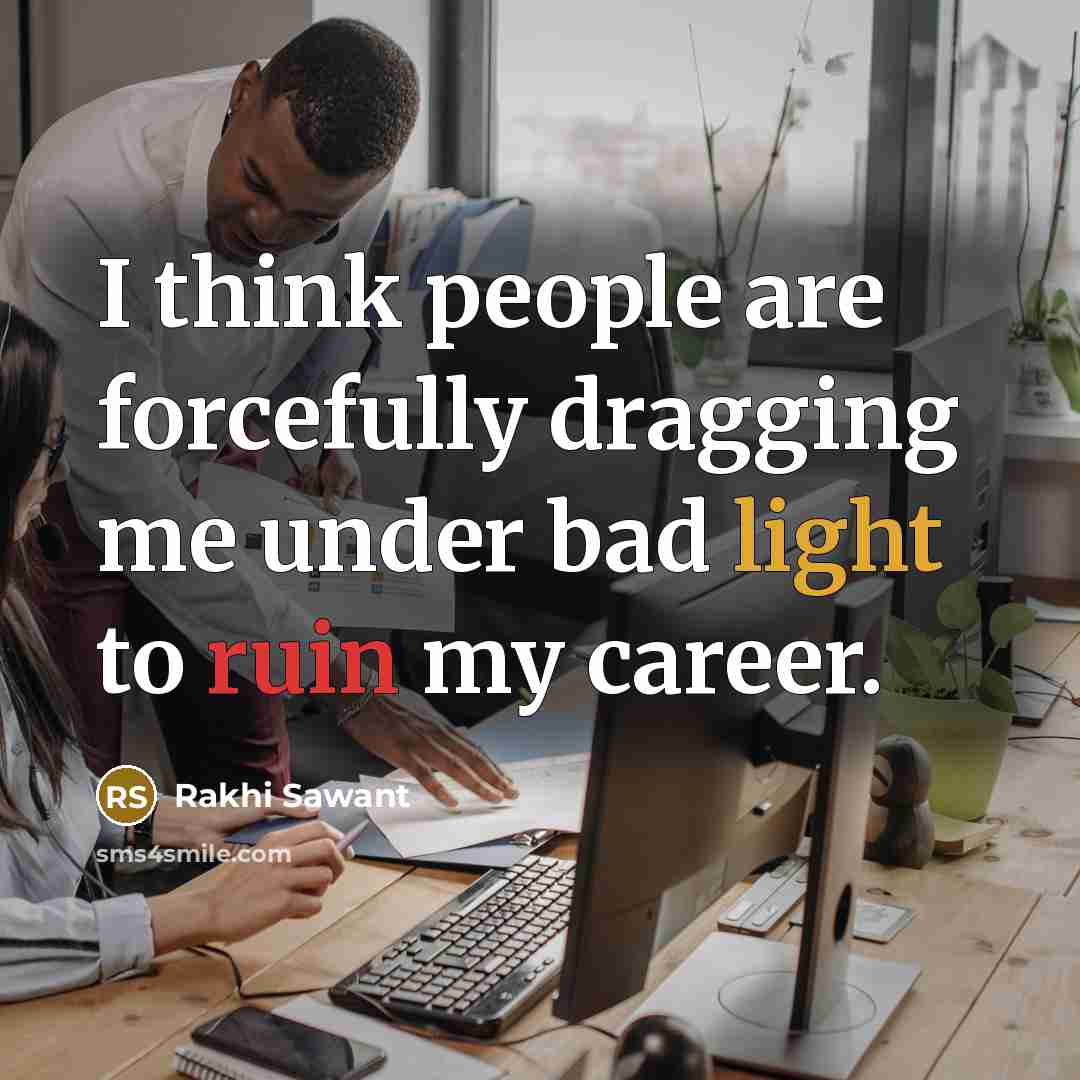 “I think people are forcefully dragging me under bad light…” quote by Rakhi Sawant