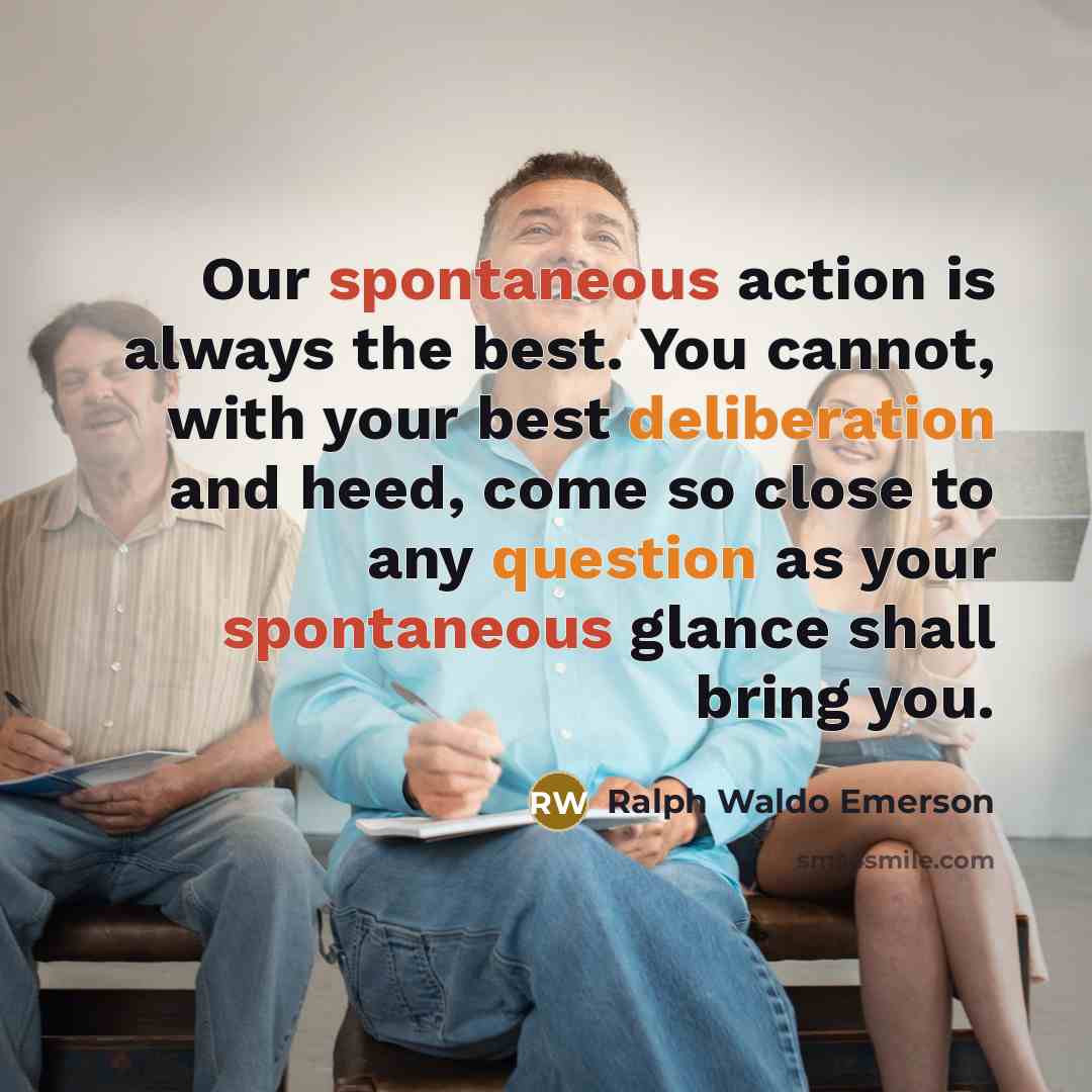 “Our spontaneous action is always the best. You cannot, with…” quote by Ralph Waldo Emerson