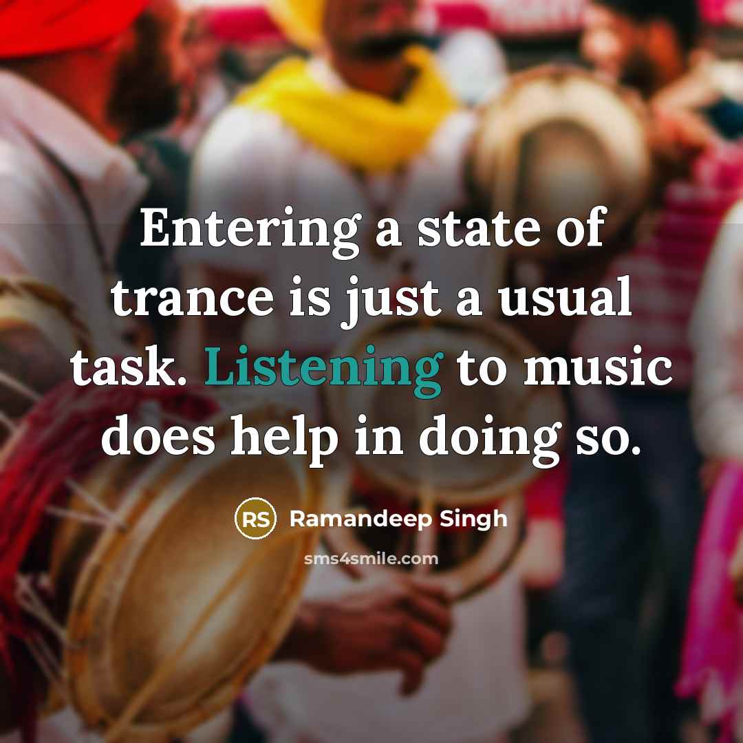 “Entering a state of trance is just a usual task. Listening to music does help in doing so.” quote by Ramandeep Singh