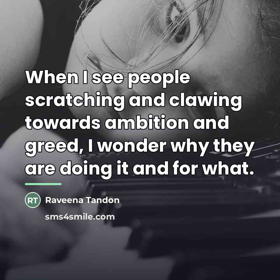 “When I see people scratching and clawing towards ambition and…” quote by Raveena Tandon