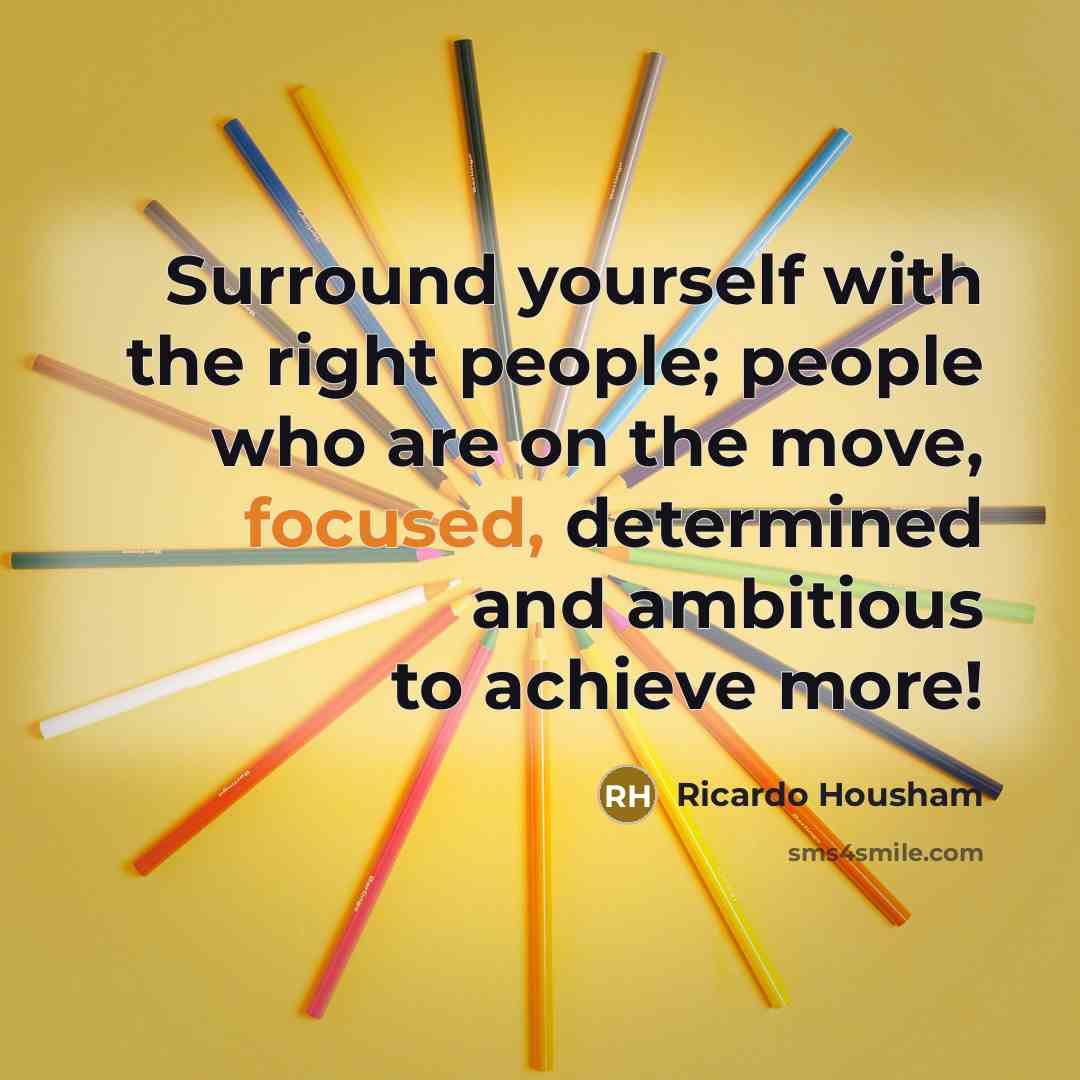“Surround yourself with the right people; people who are on…” quote by Ricardo Housham