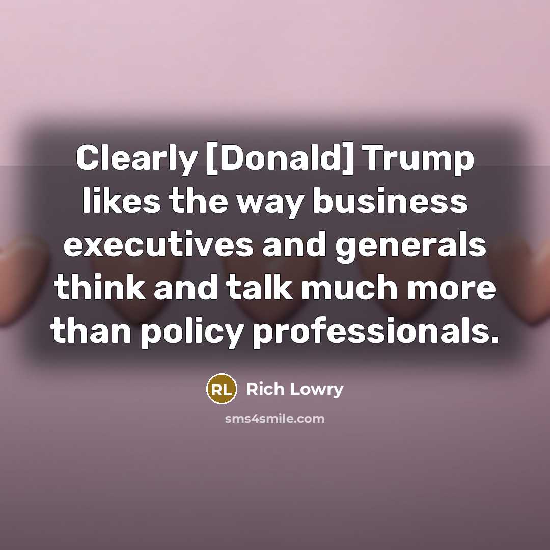 “Clearly [Donald] Trump likes the way business executives and generals…” quote by Rich Lowry