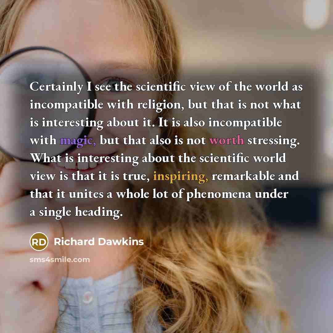 “Certainly I see the scientific view of the world as…” quote by Richard Dawkins