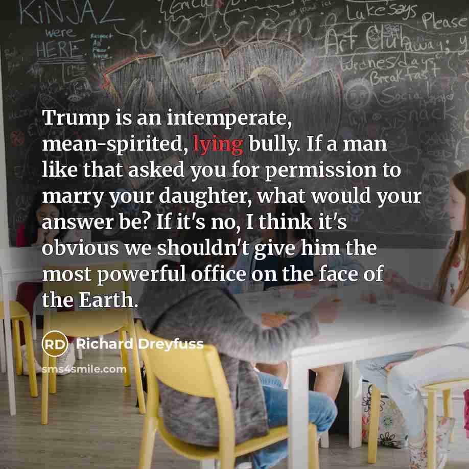 “Trump is an intemperate, mean-spirited, lying bully. If a man…” quote by Richard Dreyfuss