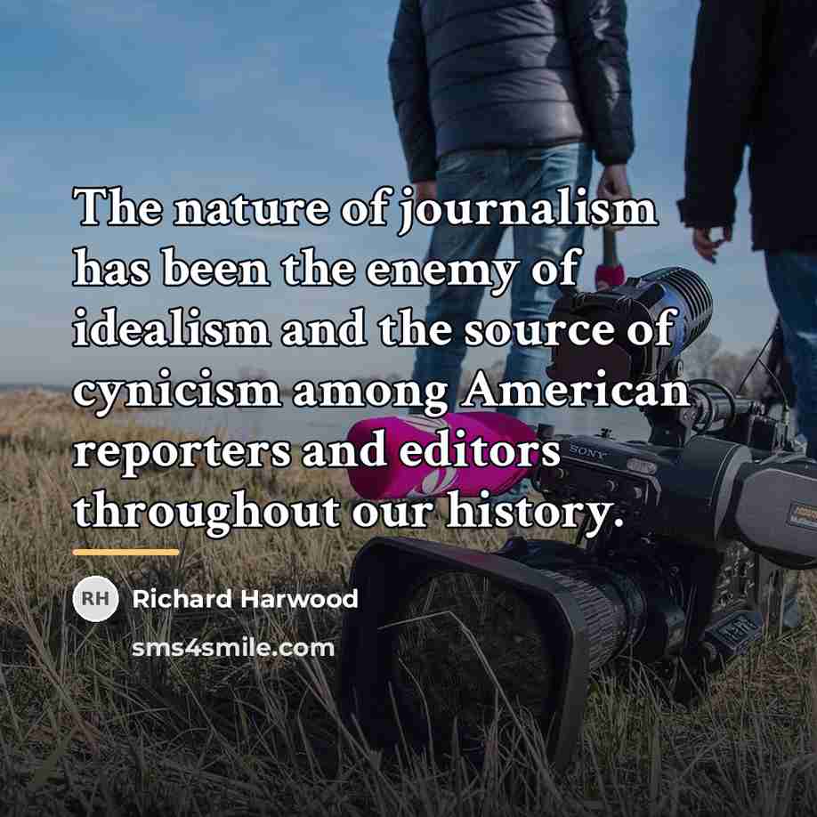 “The nature of journalism has been the enemy of idealism…” quote by Richard Harwood