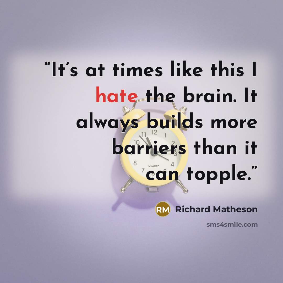“It’s at times like this I hate the brain. It always builds more barriers than it can topple.” quote by Richard Matheson