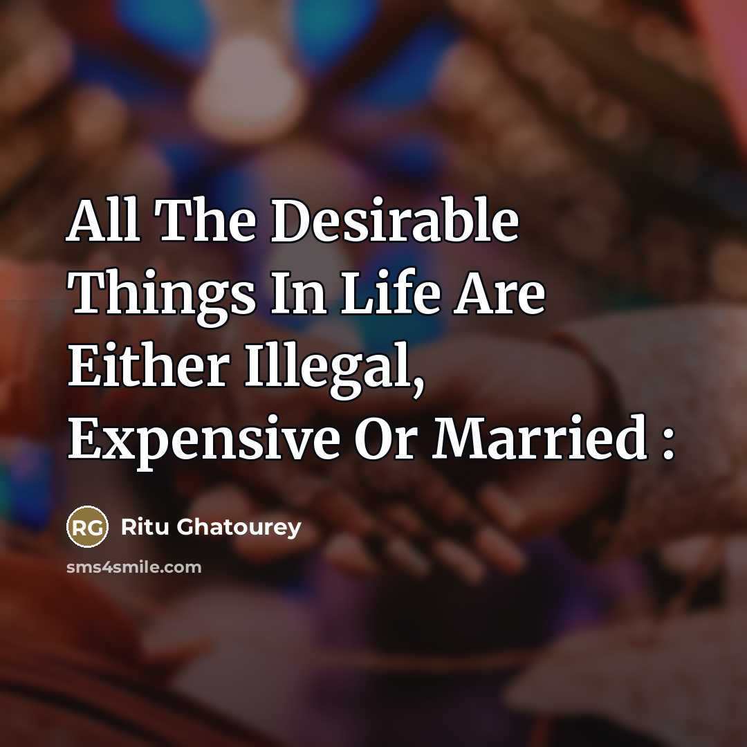 “All The Desirable Things In Life Are Either Illegal, Expensive…” quote by Ritu Ghatourey