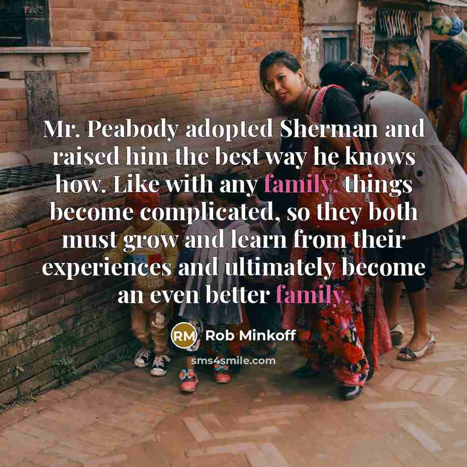 “Mr. Peabody adopted Sherman and raised him the best way…” quote by Rob Minkoff