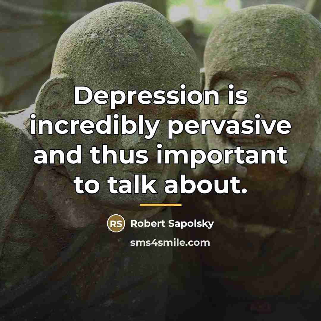 “Depression is incredibly pervasive and thus important to talk about.…” quote by Robert Sapolsky