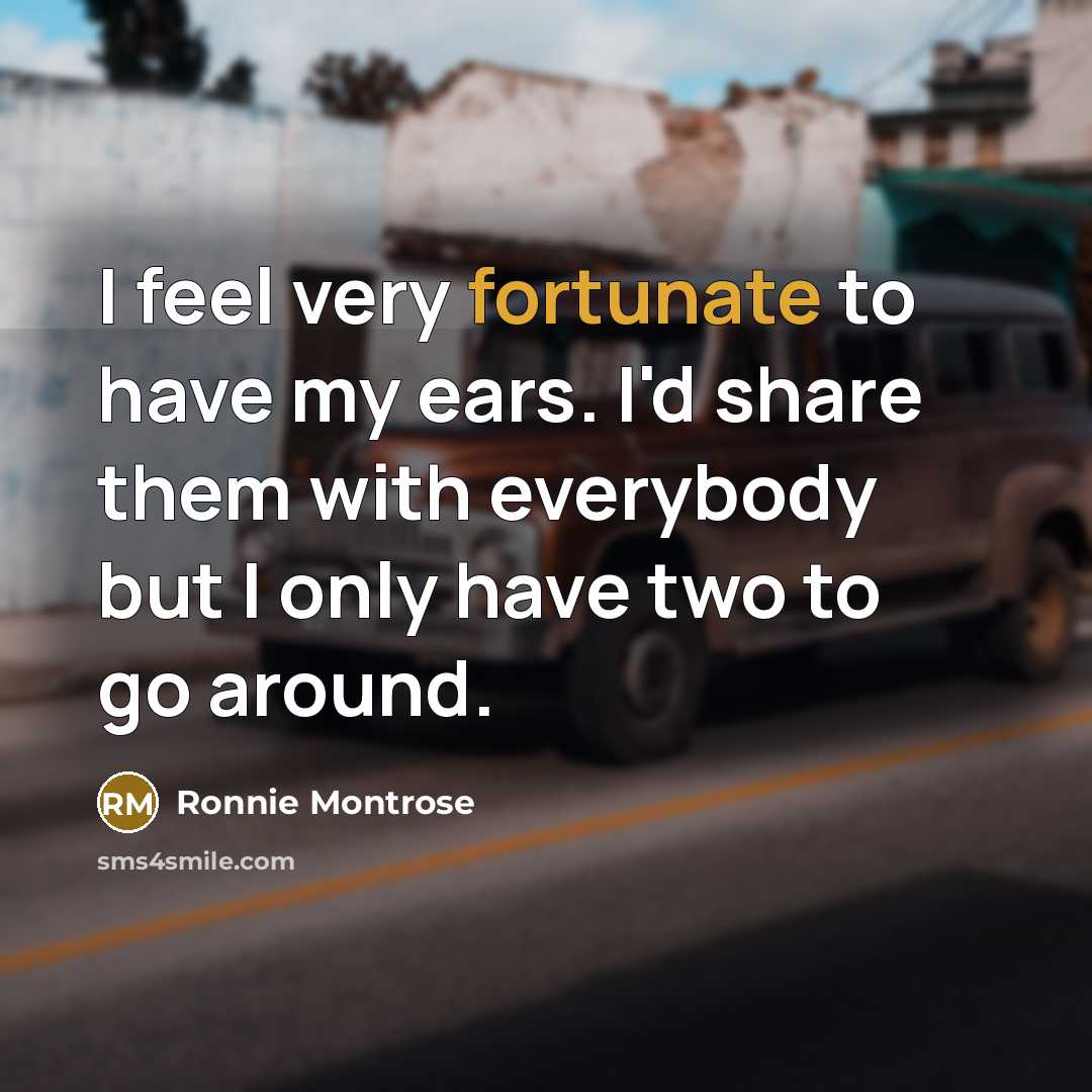 “I feel very fortunate to have my ears. I'd share…” quote by Ronnie Montrose