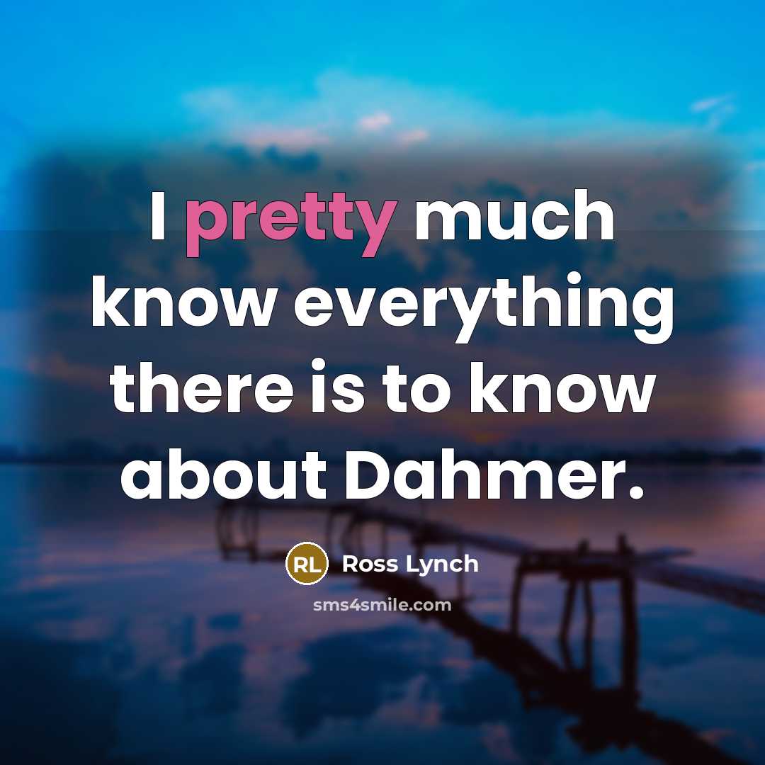 “I pretty much know everything there is to know about…” quote by Ross Lynch