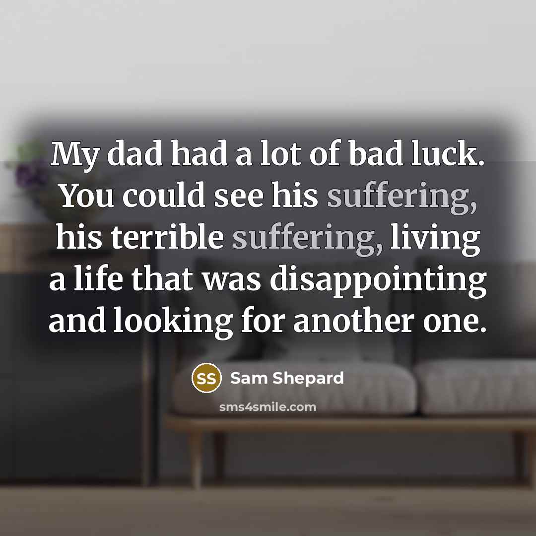 “My dad had a lot of bad luck. You could…” quote by Sam Shepard
