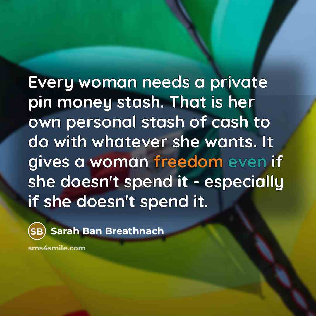 “Every woman needs a private pin money stash. That is…” quote by Sarah Ban Breathnach