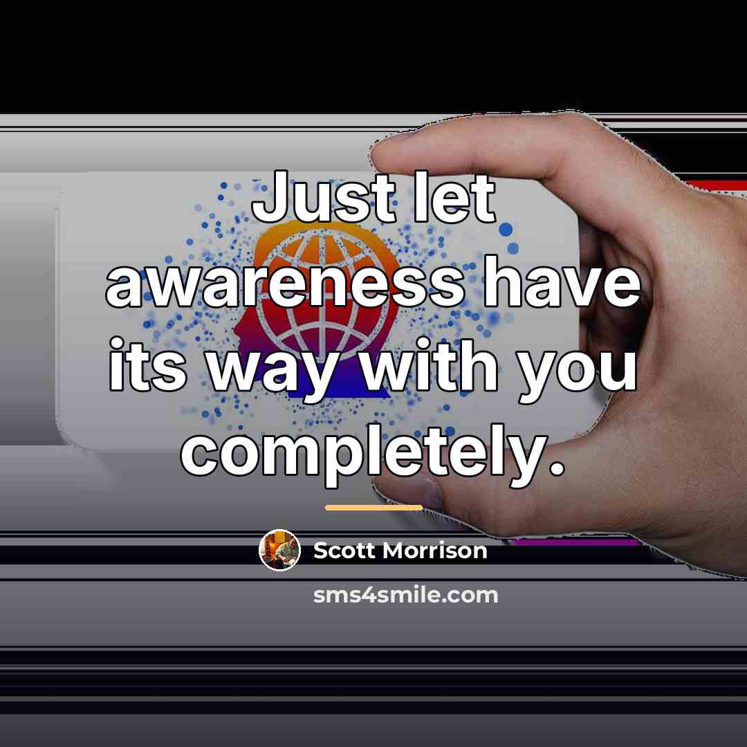 “Just let awareness have its way with you completely.…” quote by Scott Morrison