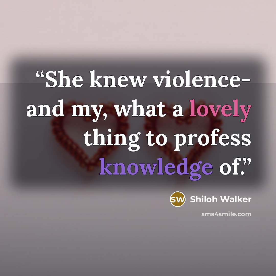 “She knew violence- and my, what a lovely thing to profess knowledge of.” quote by Shiloh Walker