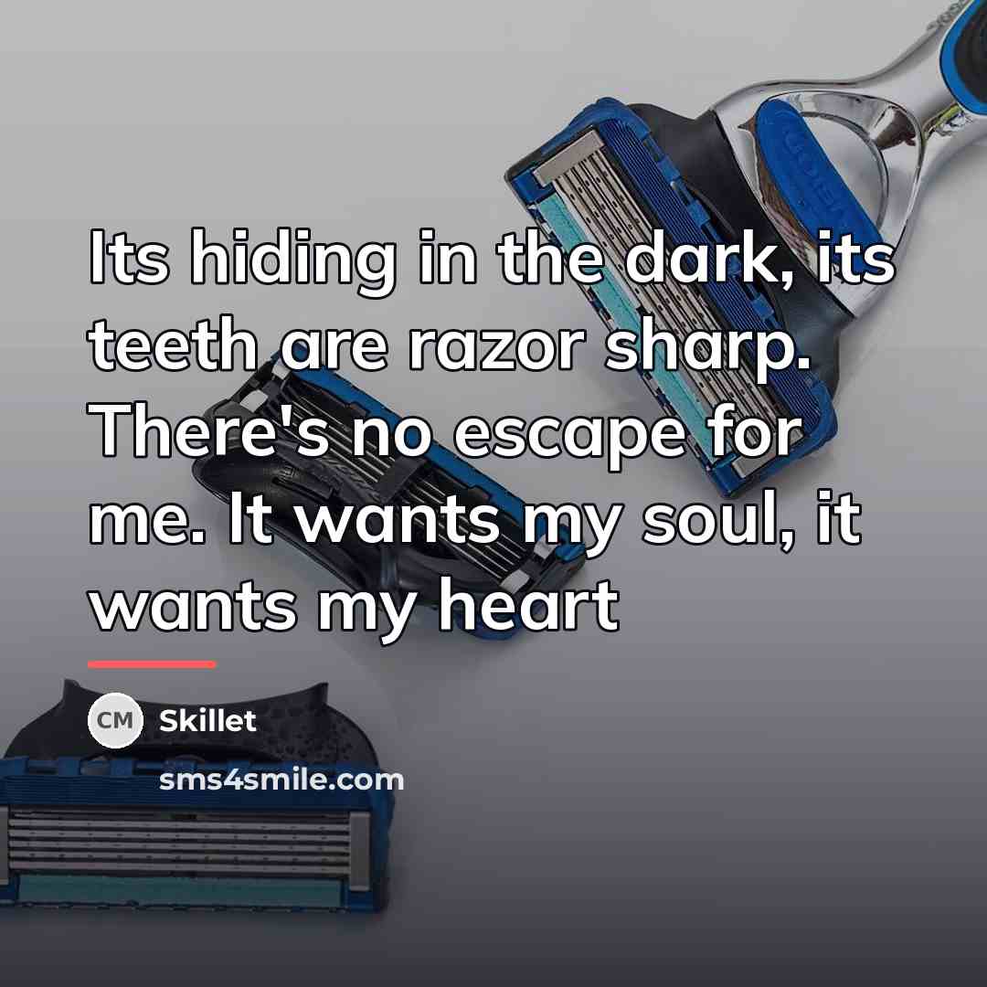 “Its hiding in the dark, its teeth are razor sharp.…” quote by Skillet
