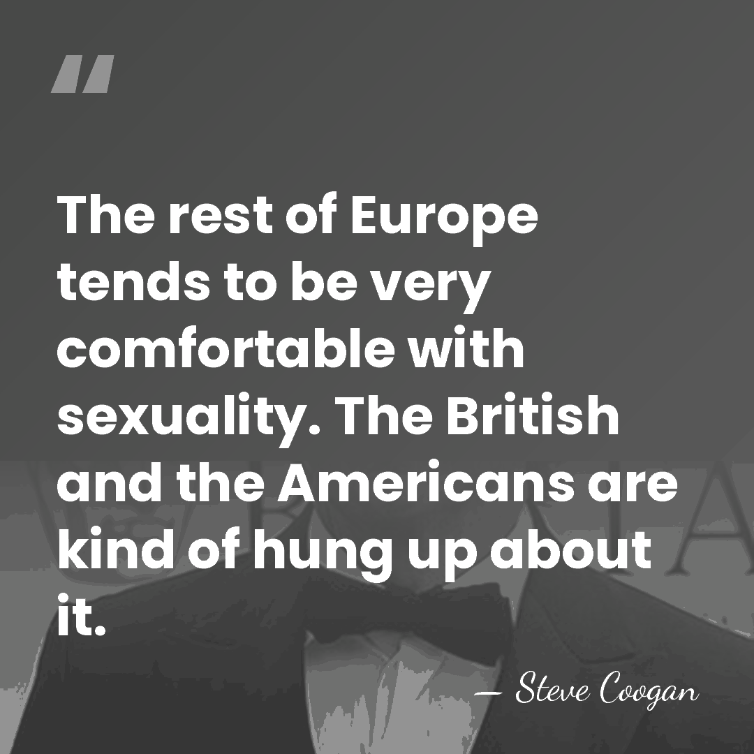 The rest of Europe tends to be very comfortable with sexuality. The&hellip; - Steve Coogan