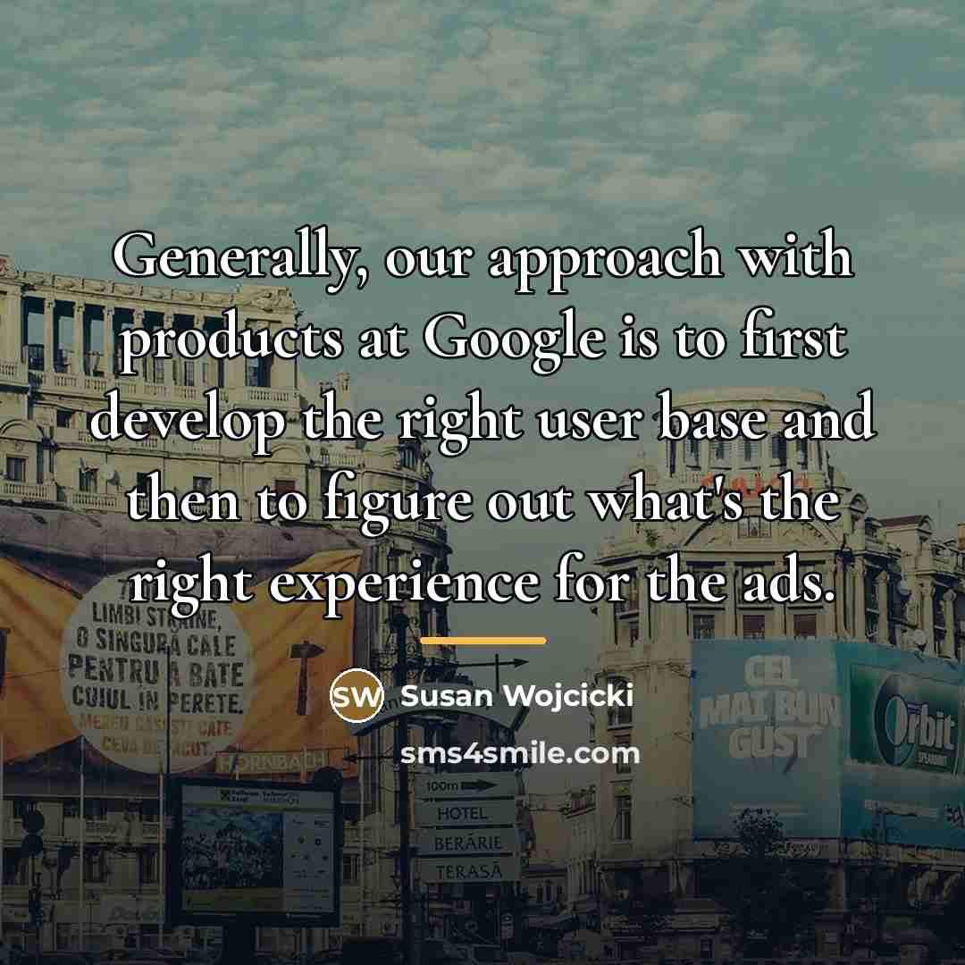 “Generally, our approach with products at Google is to first…” quote by Susan Wojcicki