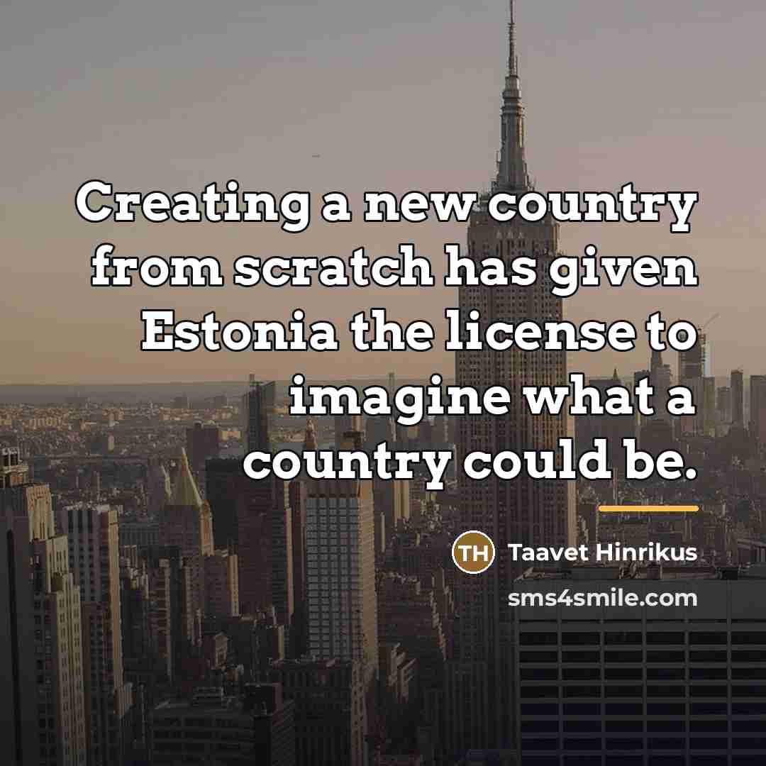 “Creating a new country from scratch has given Estonia the…” quote by Taavet Hinrikus