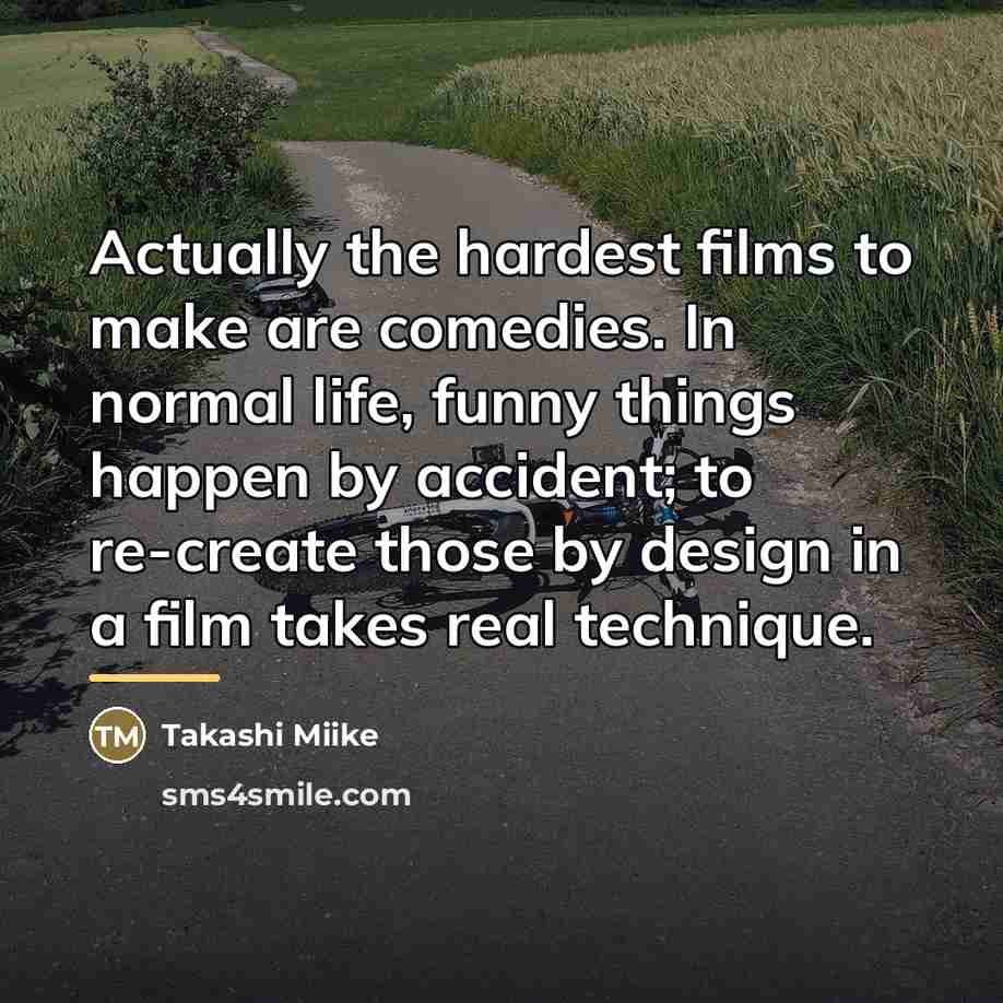 “Actually the hardest films to make are comedies. In normal…” quote by Takashi Miike