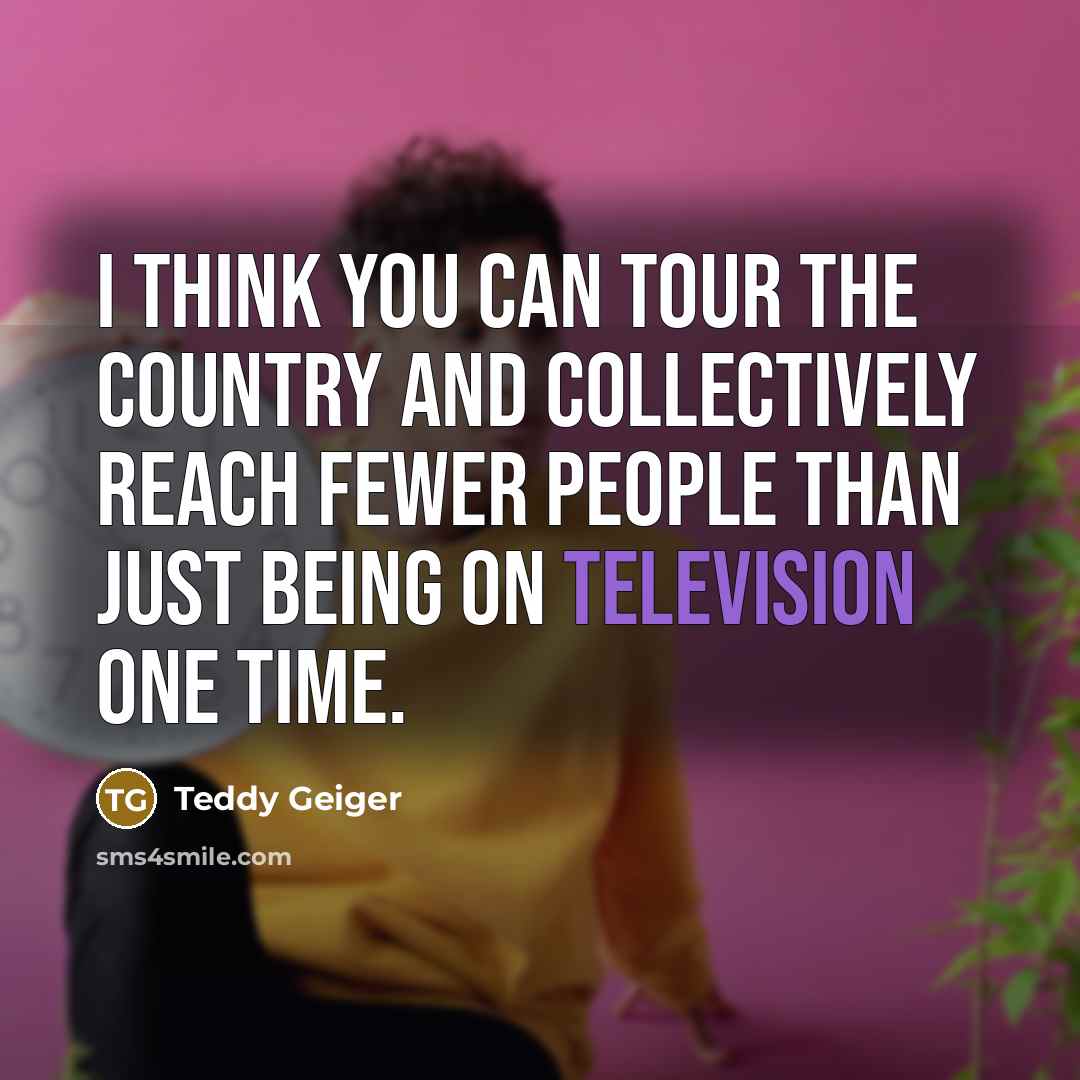 “I think you can tour the country and collectively reach…” quote by Teddy Geiger
