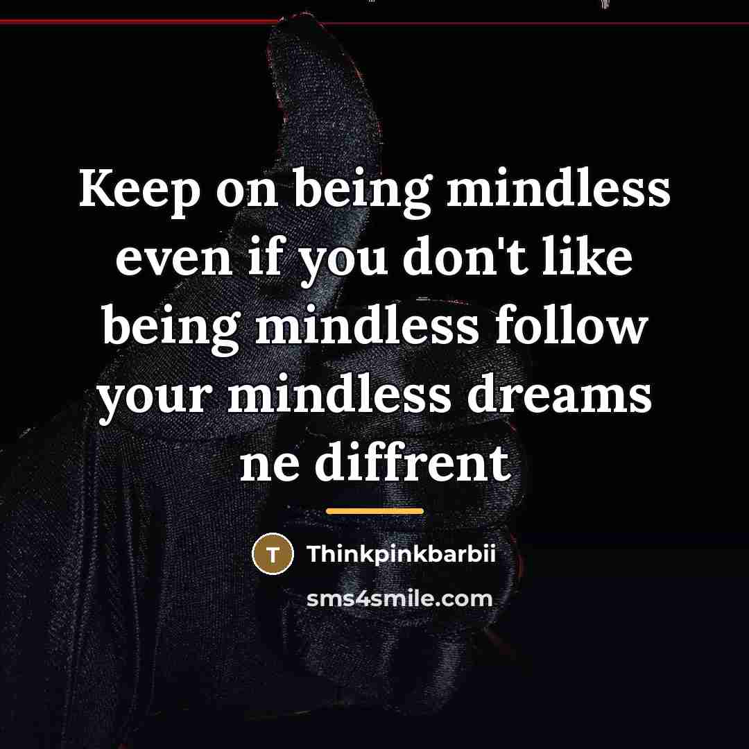 “Keep on being mindless even if you don't like being…” quote by Thinkpinkbarbii