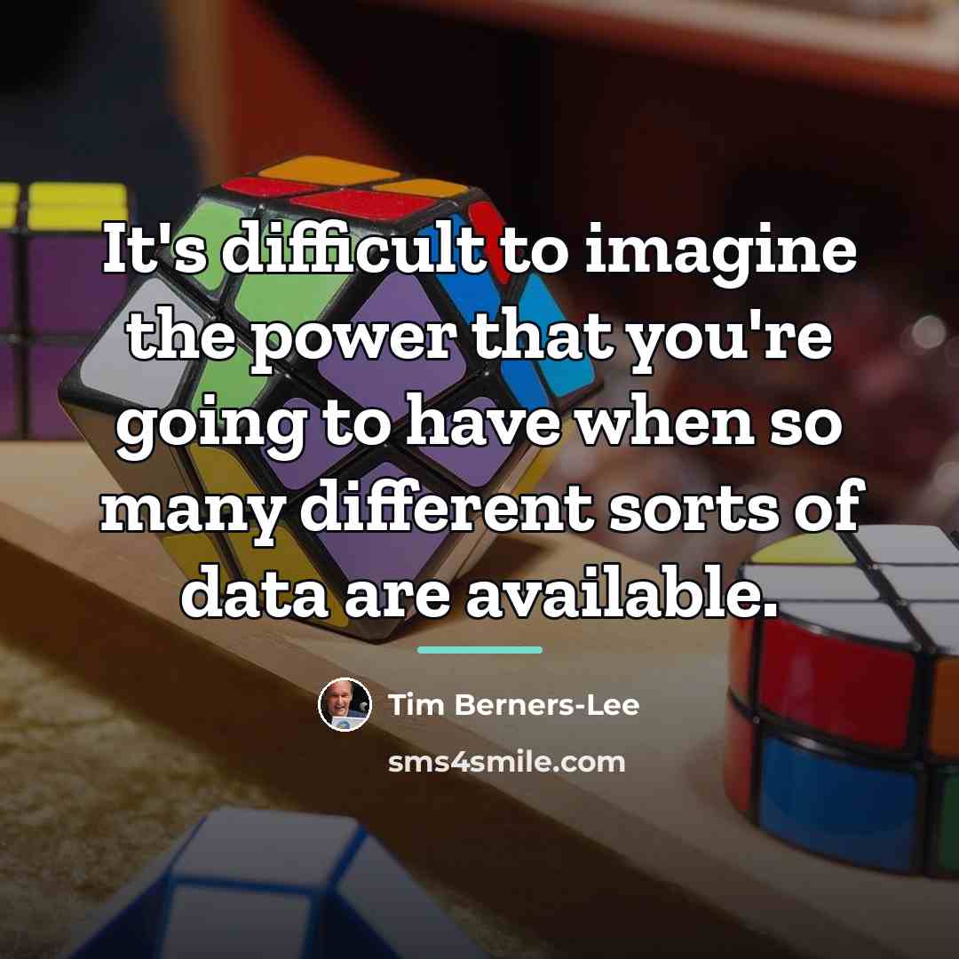 “It's difficult to imagine the power that you're going to…” quote by Tim Berners-Lee