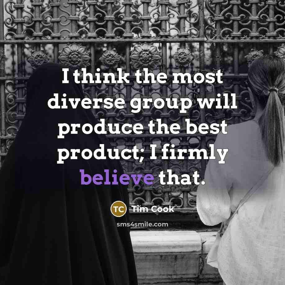 “I think the most diverse group will produce the best…” quote by Tim Cook
