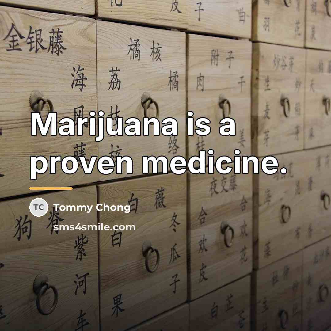 “Marijuana is a proven medicine.…” quote by Tommy Chong