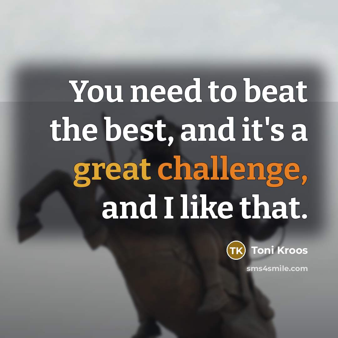“You need to beat the best, and it's a great…” quote by Toni Kroos