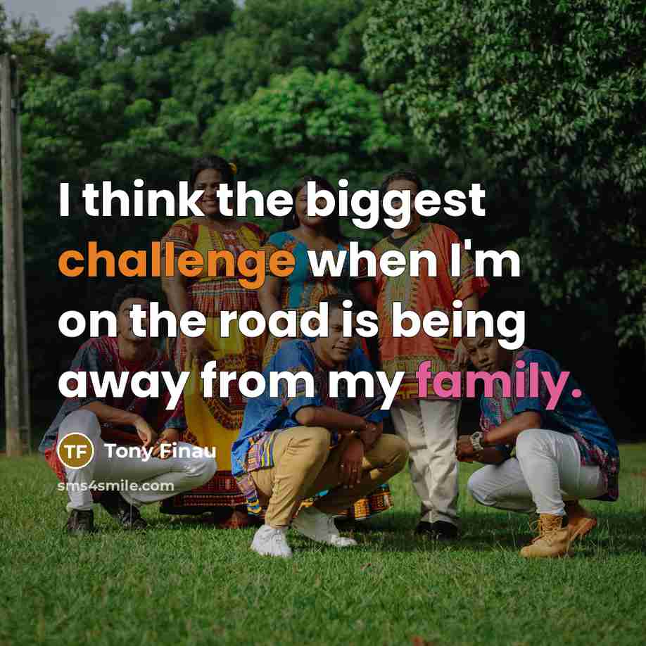 “I think the biggest challenge when I'm on the road is being away from my family.” quote by Tony Finau