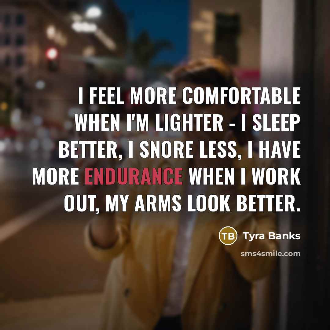 “I feel more comfortable when I'm lighter - I sleep…” quote by Tyra Banks
