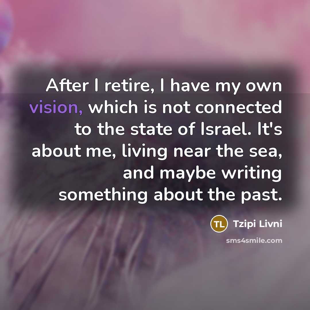“After I retire, I have my own vision, which is…” quote by Tzipi Livni
