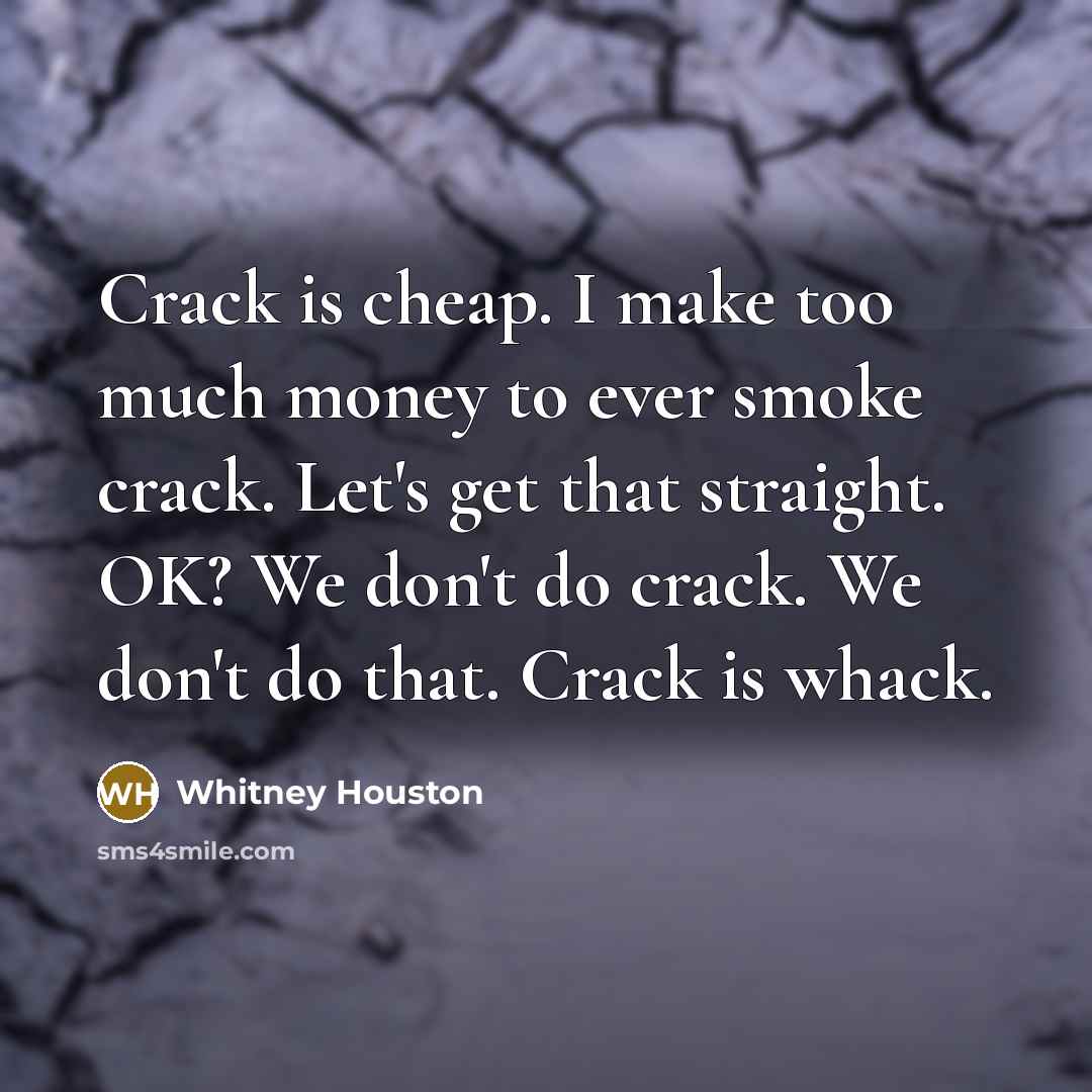 “Crack is cheap. I make too much money to ever…” quote by Whitney Houston