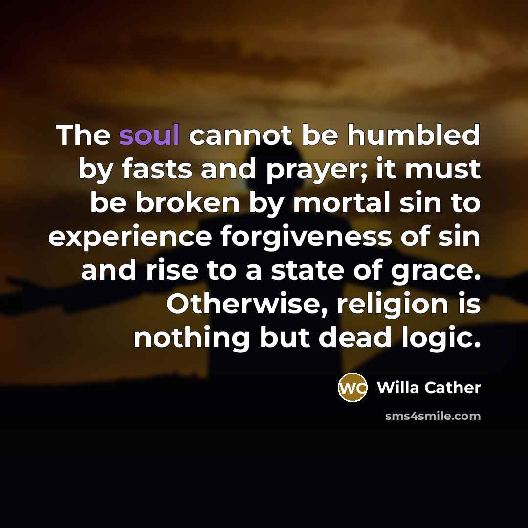 “The soul cannot be humbled by fasts and prayer; it…” quote by Willa Cather