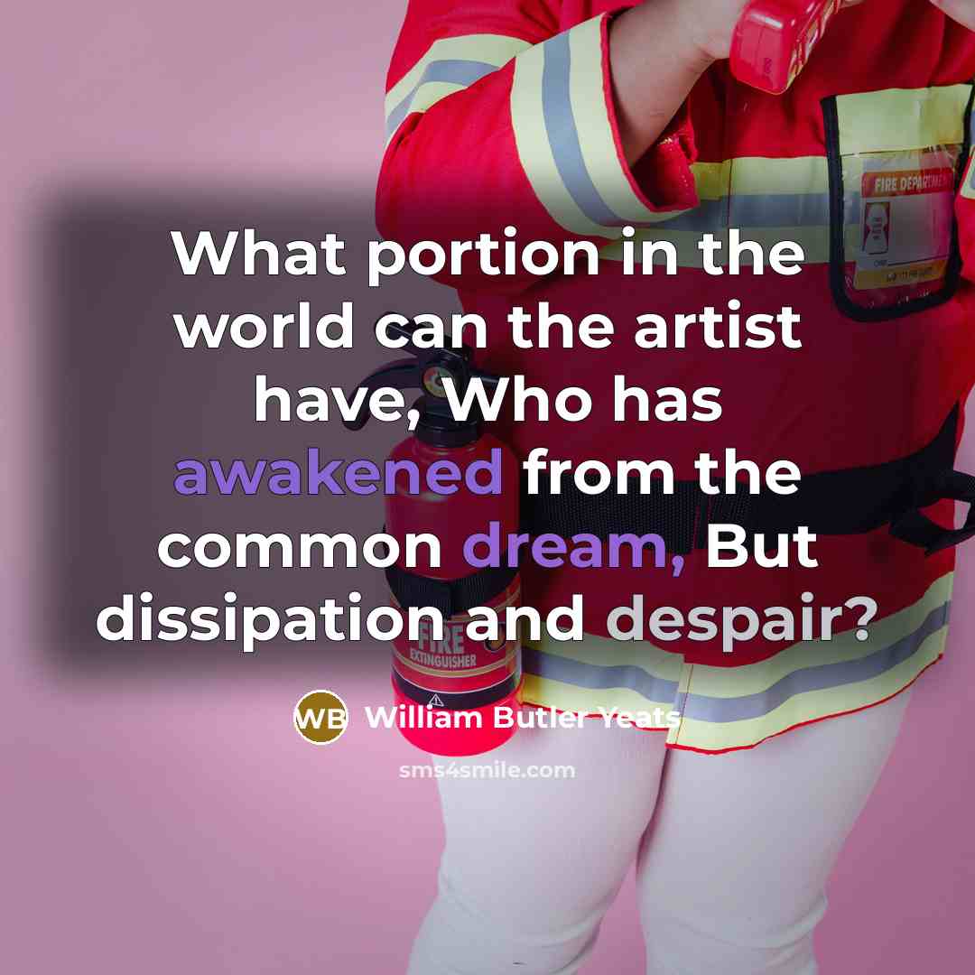 “What portion in the world can the artist have, Who…” quote by William Butler Yeats