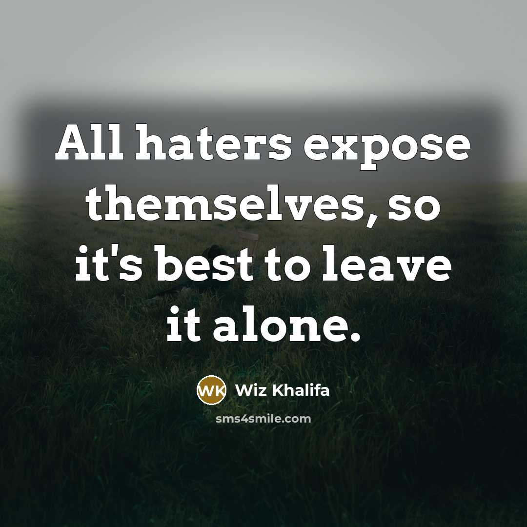 “All haters expose themselves, so it's best to leave it…” quote by Wiz Khalifa
